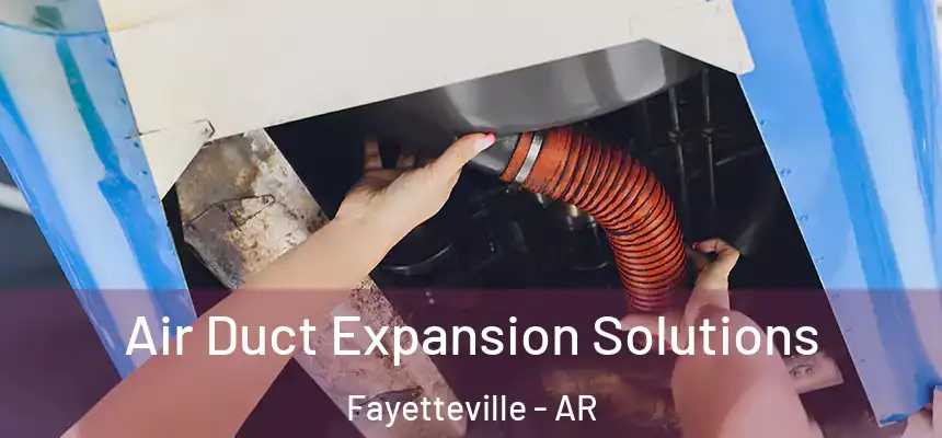  Air Duct Expansion Solutions Fayetteville - AR