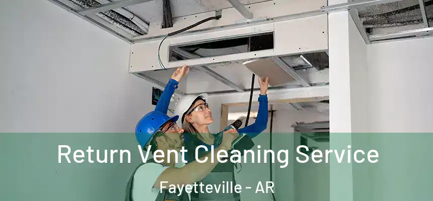  Return Vent Cleaning Service Fayetteville - AR